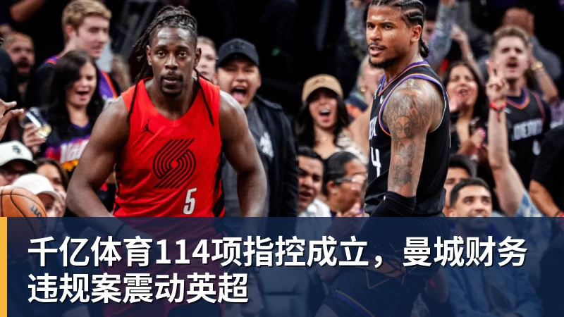 千亿体育114项指控成立，曼城财务违规案震动英超